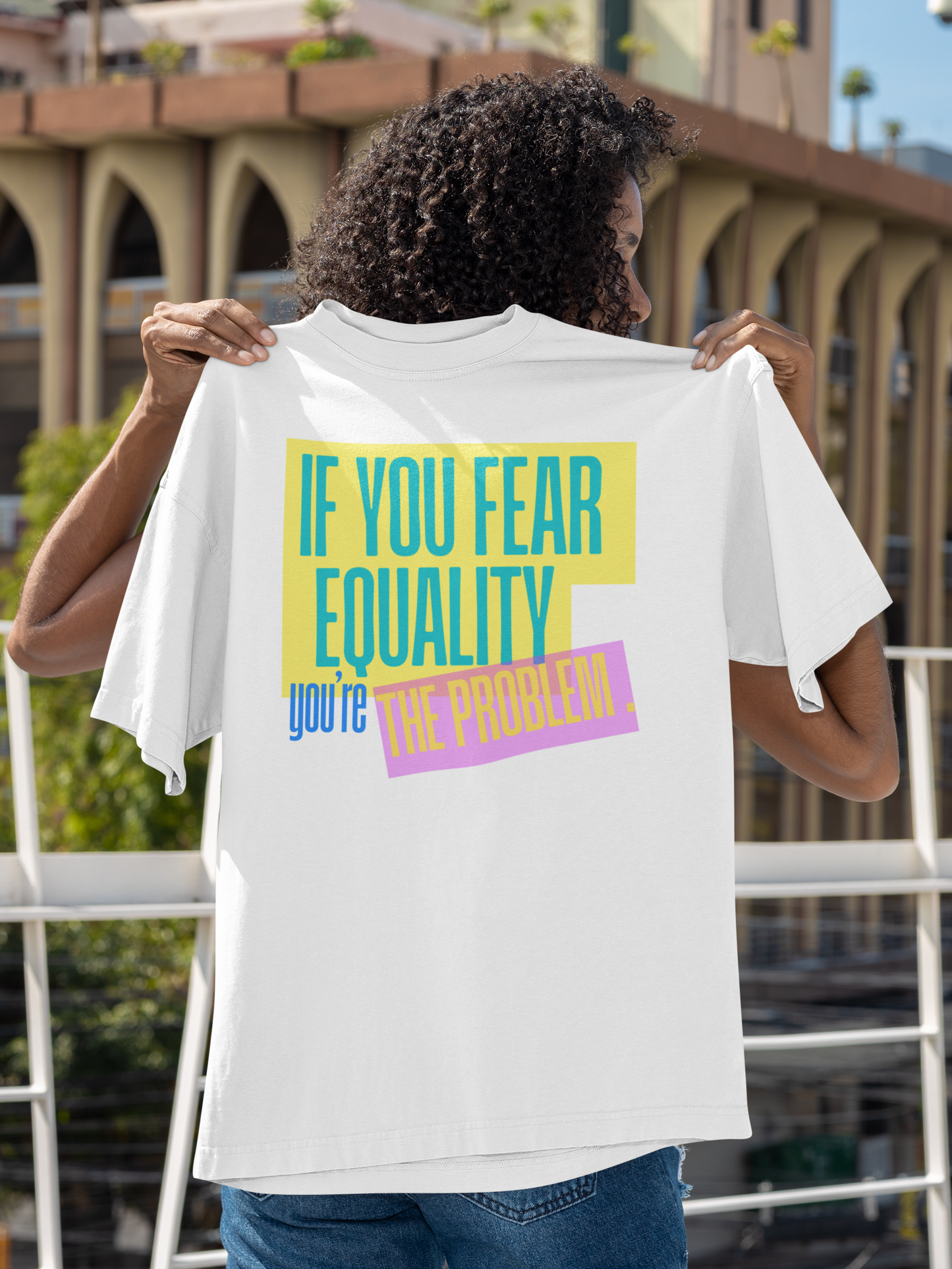 If You Fear Equality You’re the Problem Shirt - Bold Protest Shirt | Activist Statement T-Shirt